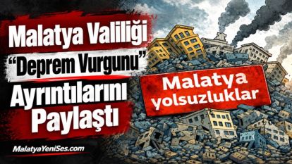 Malatya Valiliği “Deprem Vurgunu” Ayrıntılarını Paylaştı 