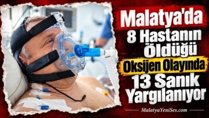 Malatya'da 8 Hastanın Öldüğü Oksijen Olayında 13 Sanık Yargılanıyor