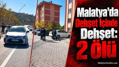 Malatya'da Dehşet İçinde Dehşet: 2 Ölü