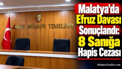 Malatya'da Efruz Davası Sonuçlandı: 8 Sanığa Hapis Cezası
