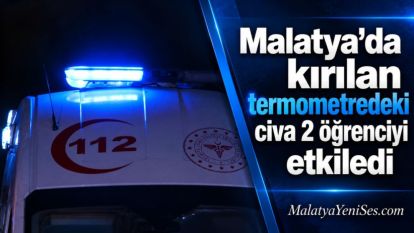 Malatya'da kırılan termometredeki cıva 2 öğrenciyi etkiledi