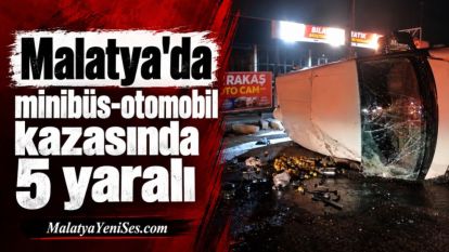 Malatya'da minibüs-otomobil kazasında 5 yaralı