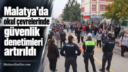 Malatya'da okul çevrelerinde güvenlik denetimleri artırıldı