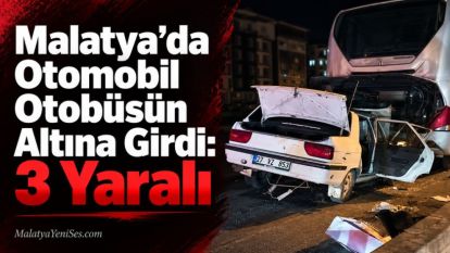 Malatya'da Otomobil Otobüsün Altına Girdi: 3 Yaralı