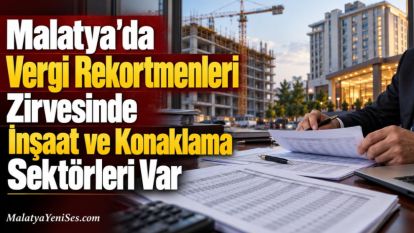 Malatya'da Vergi Rekortmenleri Zirvesinde İnşaat ve Konaklama Sektörleri Var