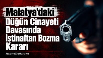Malatya'daki Düğün Cinayeti Davasında İstinaftan Bozma Kararı