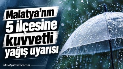 Malatya'nın 5 ilçesine kuvvetli yağış uyarısı