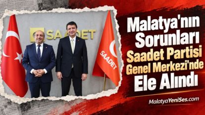 Malatya'nın Sorunları Saadet Partisi Genel Merkezi'nde Ele Alındı