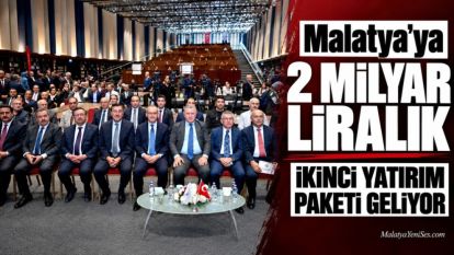 Malatya'ya 2 Milyar Liralık İkinci Yatırım Paketi Geliyor