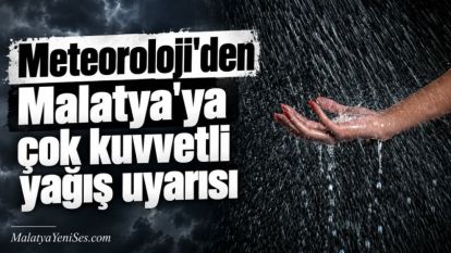 Meteoroloji'den Malatya'ya  çok kuvvetli yağış uyarısı