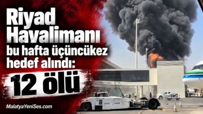 Riyad Havalimanı bu hafta üçüncü kez hedef alındı: 12 ölü
