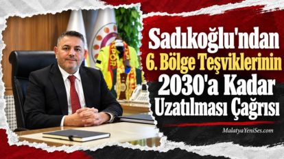 Sadıkoğlundan 6. Bölge Teşviklerinin 2030a Kadar Uzatılması Çağrısı