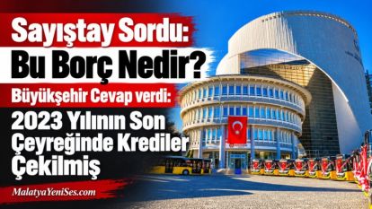 Sayıştay Sordu: Bu Borç Nedir? Büyükşehir Cevap verdi: 2023 Yılının Son Çeyreğinde Krediler Çekilmiş