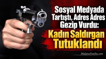 Sosyal Medyada Tartıştı, Adres Adres Gezip Vurdu: Kadın Saldırgan Tutuklandı
