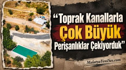 “Toprak Kanallarla Çok Büyük Perişanlıklar Çekiyorduk”