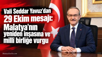 Vali Seddar Yavuz'dan 29 Ekim mesajı: Malatya'nın yeniden inşasına ve millî birliğe vurgu
