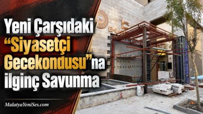 Yeni Çarşıdaki "Siyasetçi Gecekondusu"na ilginç Savunma