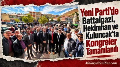 Yeni Parti'de Battalgazi, Hekimhan ve Kuluncak'ta Kongreler Tamamlandı