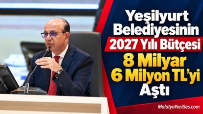 Yeşilyurt Belediyesinin 2027 Yılı Bütçesi 8 Milyar 6 Milyon TLyi Aştı