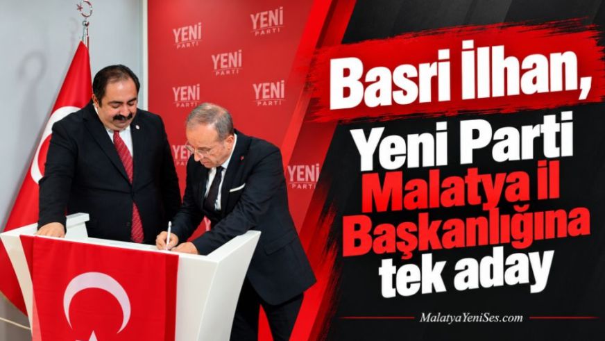 Basri İlhan, Yeni Parti Malatya İl Başkanlığına tek aday