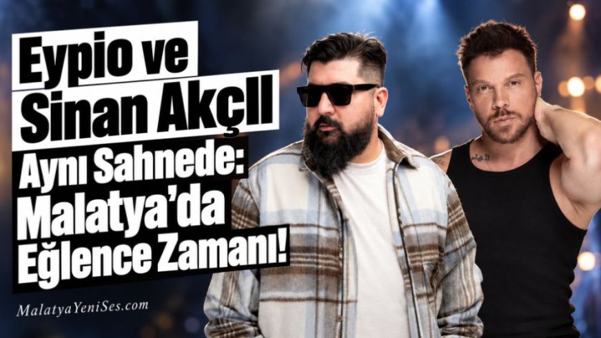 Eypio ve Sinan Akçıl Aynı Sahnede: Malatya'da Eğlence Zamanı!