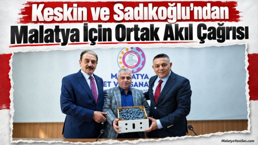 Keskin ve Sadıkoğlu'ndan Malatya İçin Ortak Akıl Çağrısı