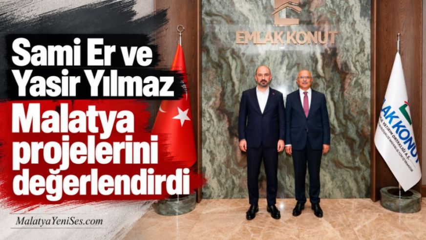 Sami Er ve Yasir Yılmaz Malatya projelerini değerlendirdi