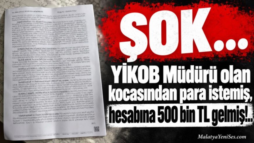 ŞOK… YİKOB Müdürü olan kocasından para istemiş, hesabına 500 bin TL gelmiş!..