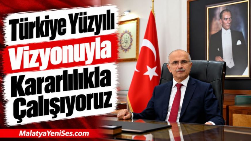 "Türkiye Yüzyılı Vizyonuyla Kararlılıkla Çalışıyoruz"